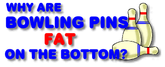 Why Are Bowling Pins Fat on the Bottom? It's the center of gravity!